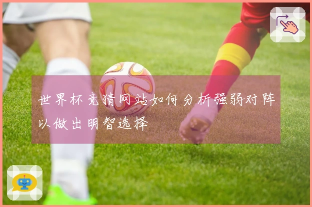 世界杯竞猜网站如何分析强弱对阵以做出明智选择