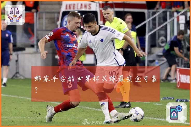 哪家平台的世界杯买球最安全可靠？